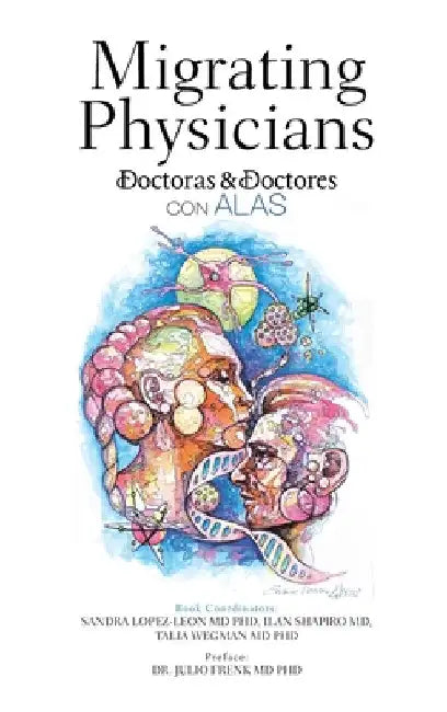 Migrating Physicians Doctoras & Doctores Con Alas: The Story of 15 Physicians That Migrated by Sandra Lopez-Leon