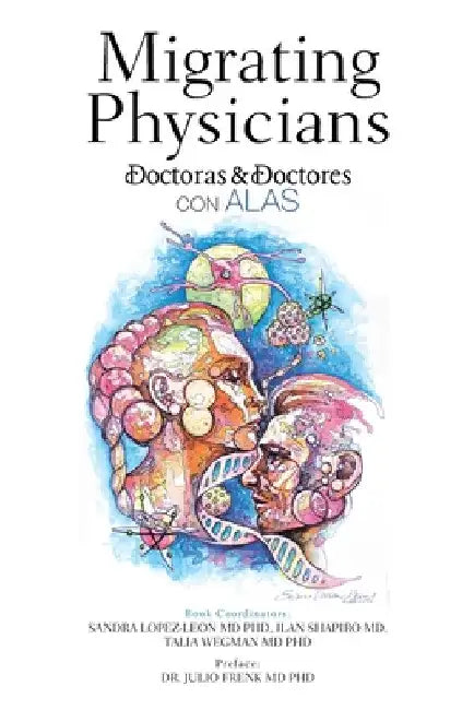 Migrating Physicians Doctoras & Doctores Con Alas: The Story of 15 Physicians That Migrated by Sandra Lopez-Leon