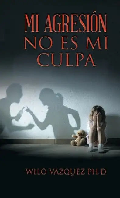 Mi Agresión No Es Mi Culpa by Wilo Vázquez Ph. D.