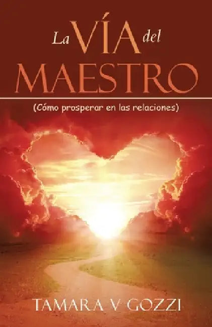 La Vía del Maestro: (Cómo prosperar en las relaciones) by Tamara V. Gozzi