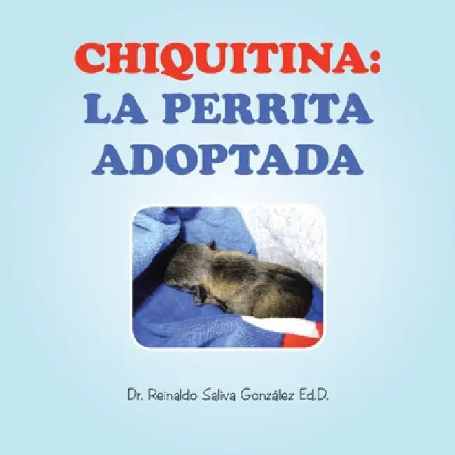 Chiquitina: La Perrita Adoptada by Reinaldo Saliva González Ed D.