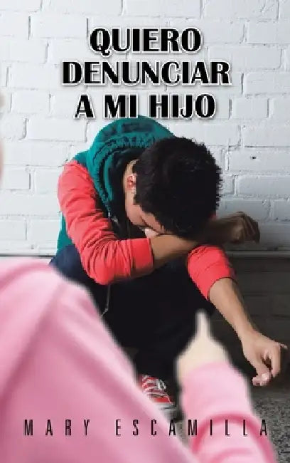 Quiero Denunciar a mi Hijo by Mary Escamilla