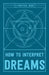 How to Interpret Dreams: A Practical Guide by Adams Media