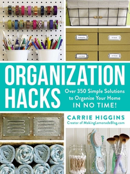 Organization Hacks: Over 350 Simple Solutions to Organize Your Home in No Time! by Carrie Higgins