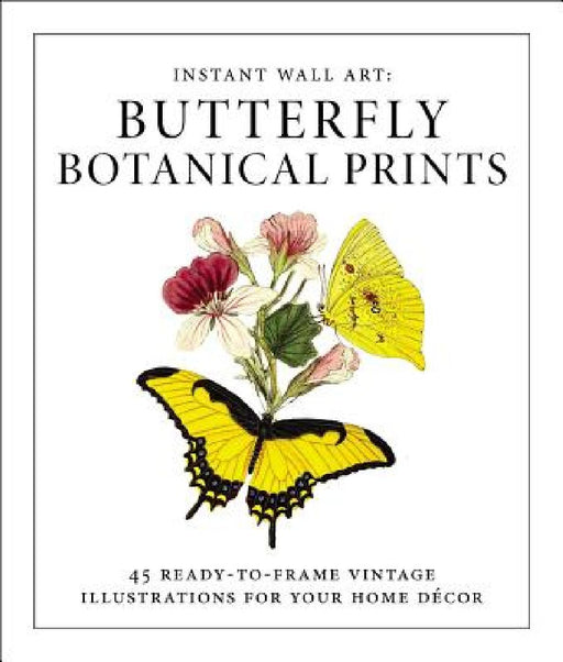 Instant Wall Art - Butterfly Botanical Prints: 45 Ready-To-Frame Vintage Illustrations for Your Home Décor by Adams Media