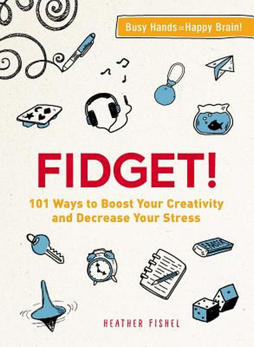 Fidget!: 101 Ways to Boost Your Creativity and Decrease Your Stress by Heather Fishel