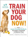Train Your Dog Now!: Your Instant Training Handbook, from Behavior Fixes to Basic Commands by Jennifer L. Summerfield