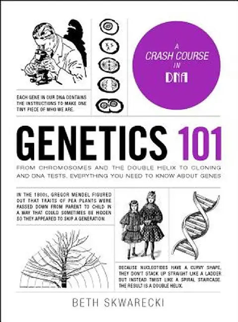 Genetics 101: From Chromosomes and the Double Helix to Cloning and DNA Tests, Everything You Need to Know about Genes by Beth Skwarecki
