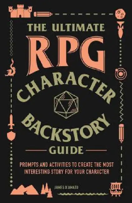 The Ultimate RPG Character Backstory Book: Prompts and Activities to Build Your Greatest Adventure by James D'Amato