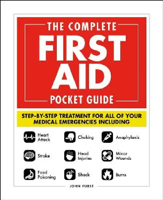 The Complete First Aid Pocket Guide: Step-By-Step Treatment for All of Your Medical Emergencies Including - Heart Attack - Stroke - Food Poisoning - C by John Furst