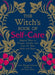 The Witch's Book of Self-Care: Magical Ways to Pamper, Soothe, and Care for Your Body and Spirit by Arin Murphy-Hiscock