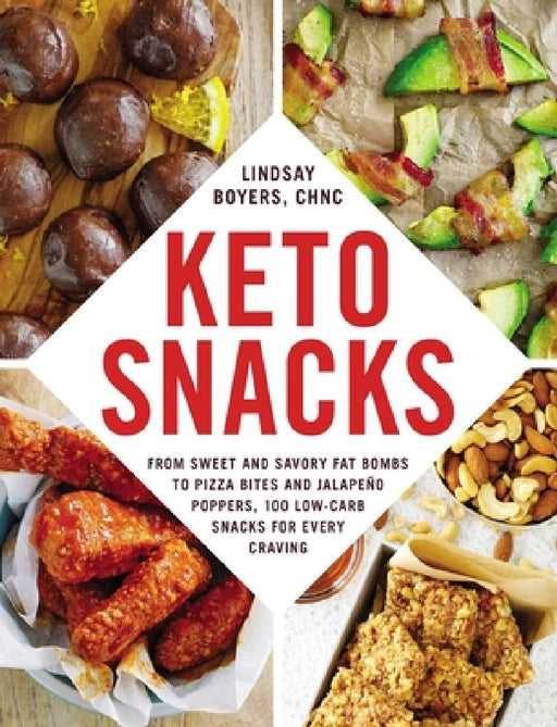 Keto Snacks: From Sweet and Savory Fat Bombs to Pizza Bites and Jalapeño Poppers, 100 Low-Carb Snacks for Every Craving by Lindsay Boyers
