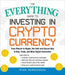 The Everything Guide to Investing in Cryptocurrency: From Bitcoin to Ripple, an Introduction to Buying, Trading, and Mining Digital Currencies by Ryan Derousseau