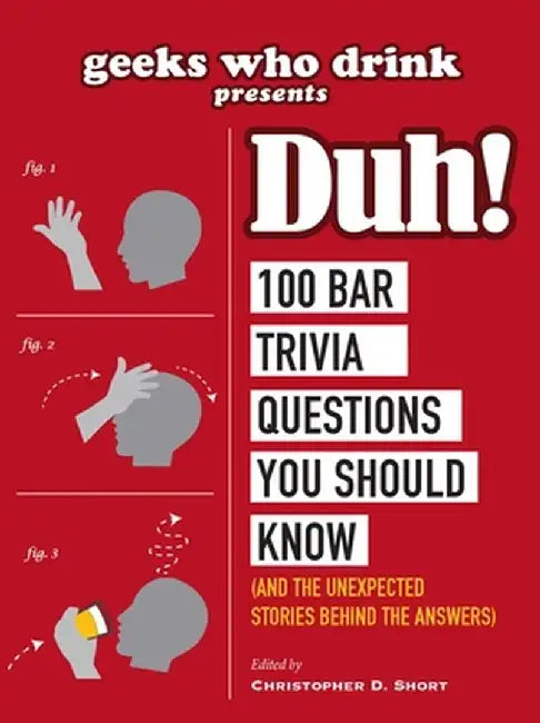 Geeks Who Drink Presents: Duh!: 100 Bar Trivia Questions You Should Know (and the Unexpected Stories Behind the Answers) by Christopher D. Short