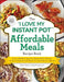 The I Love My Instant Pot(r) Affordable Meals Recipe Book: From Cold Start Yogurt to Honey Garlic Salmon, 175 Easy, Family-Favorite Meals You Can Make by Aileen Clark