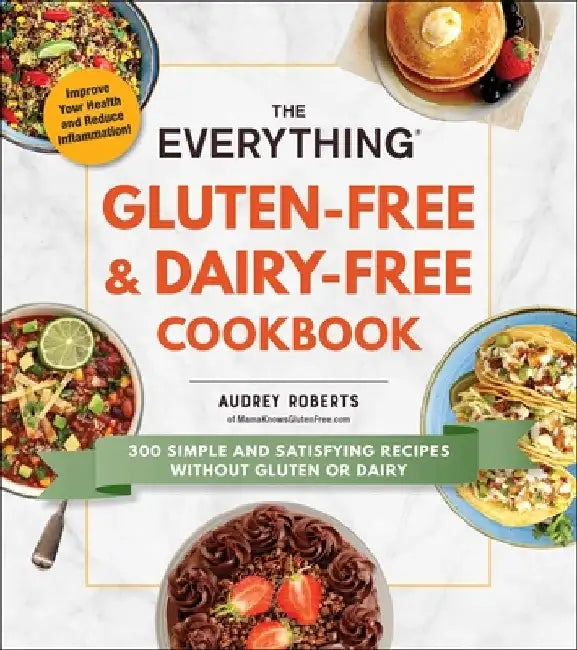 The Everything Gluten-Free and Dairy-Free Cookbook: 300 Simple and Satisfying Recipes Without Gluten or Dairy by Audrey Roberts