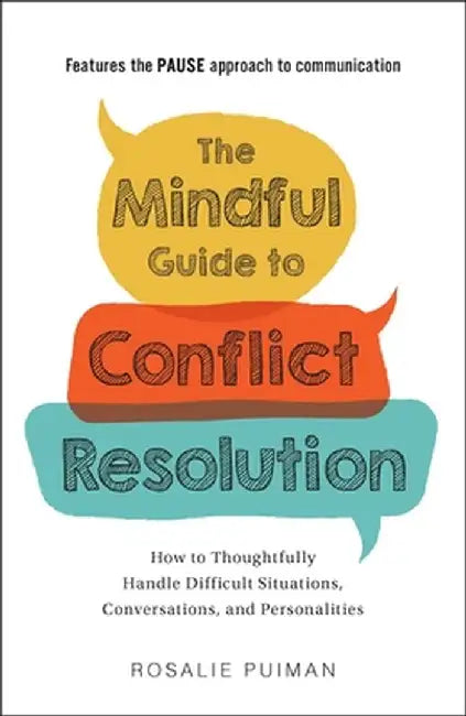 The Mindful Guide to Conflict Resolution: How to Thoughtfully Handle Difficult Situations, Conversations, and Personalities by Rosalie Puiman