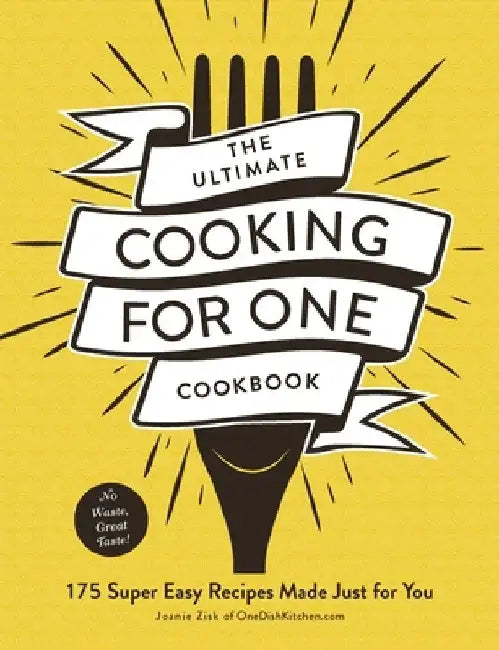 The Ultimate Cooking for One Cookbook: 175 Super Easy, Amazing Meals Made Just for You by Joanie Zisk