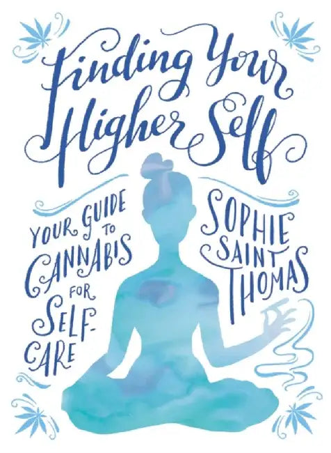 Finding Your Higher Self: Your Guide to Cannabis for Self-Care by Sophie Saint Thomas