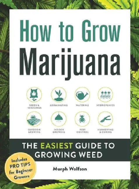 How to Grow Marijuana: The Easiest Guide to Growing Weed by Murph Wolfson