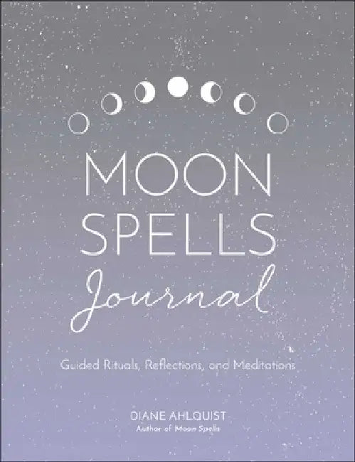 Moon Spells Journal: Guided Rituals, Reflections, and Meditations by Diane Ahlquist