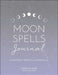 Moon Spells Journal: Guided Rituals, Reflections, and Meditations by Diane Ahlquist