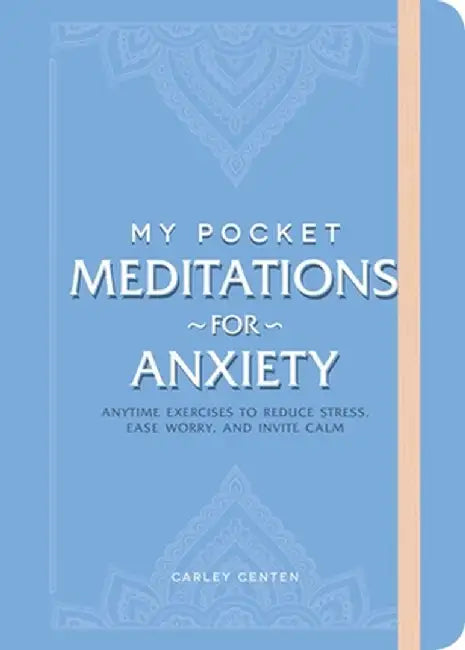 My Pocket Meditations for Anxiety: Anytime Exercises to Reduce Stress, Ease Worry, and Invite Calm by Carley Centen
