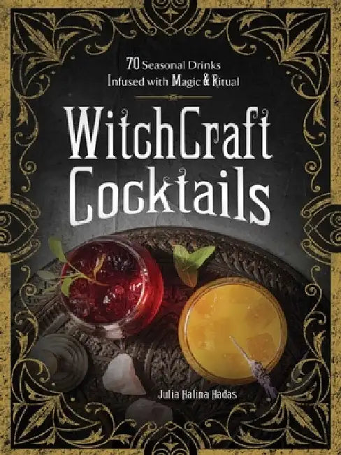 Witchcraft Cocktails: From Aphrodite's Love Potion to Mercurial Grounding Elixir, 75 Seasonal Drinks Infused with Magic and Ritual by Julia Halina Hadas