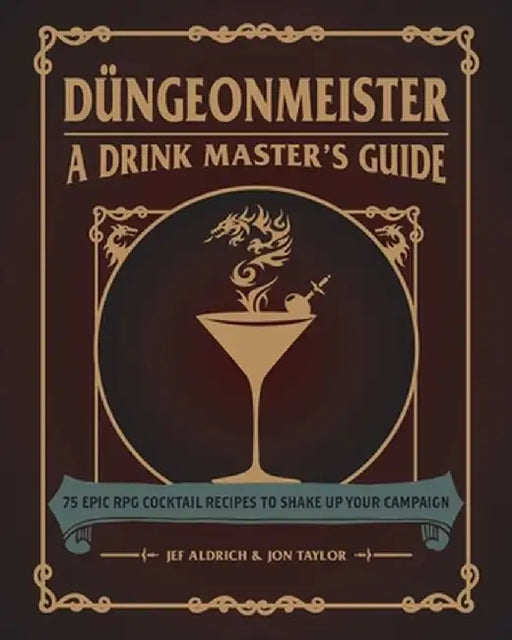 Düngeonmeister: 75 Epic RPG Cocktail Recipes to Shake Up Your Campaign by Jef Aldrich
