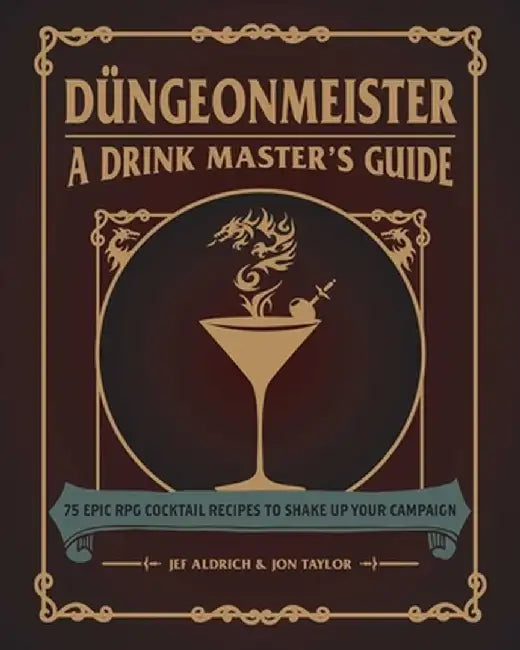 Düngeonmeister: 75 Epic RPG Cocktail Recipes to Shake Up Your Campaign by Jef Aldrich
