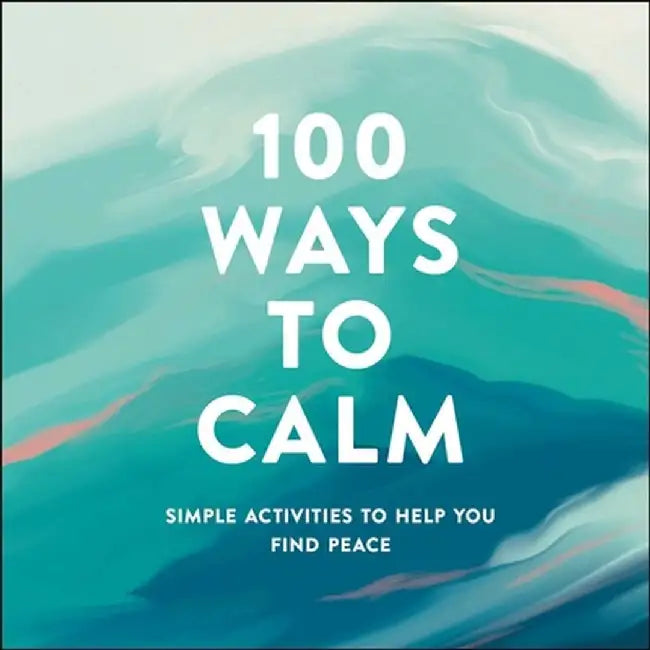100 Ways to Calm: Simple Activities to Help You Find Peace by Adams Media
