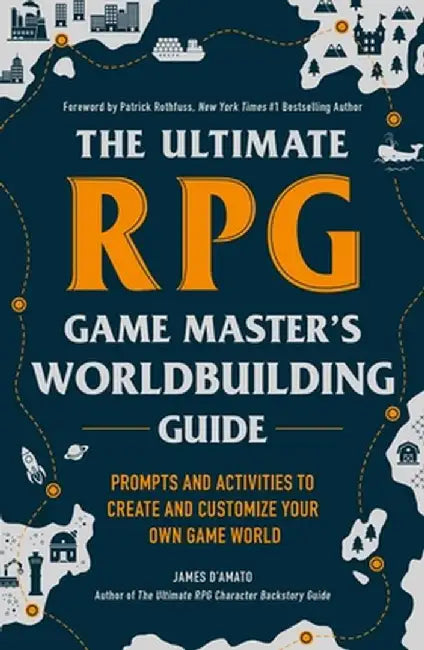 The Ultimate RPG Game Master's World Building Guide: Prompts and Activities to Create and Customize Your Own Game World by James D'Amato