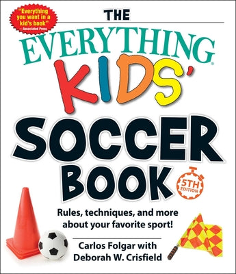 The Everything Kids' Soccer Book, 5th Edition: Rules, Techniques, and More about Your Favorite Sport! by Carlos Folgar