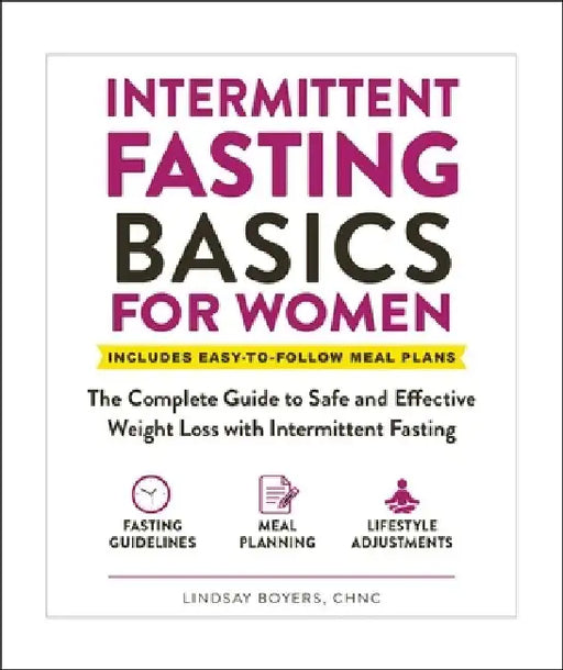 Intermittent Fasting Basics for Women: The Complete Guide to Safe and Effective Weight Loss with Intermittent Fasting by Lindsay Boyers