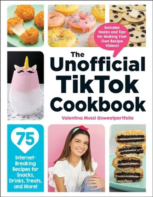 The Unofficial Tiktok Cookbook: 75 Internet-Breaking Recipes for Snacks, Drinks, Treats, and More! by Valentina Mussi