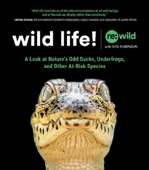 Wild Life!: A Look at Nature's Odd Ducks, Underfrogs, and Other At-Risk Species by Re Wild