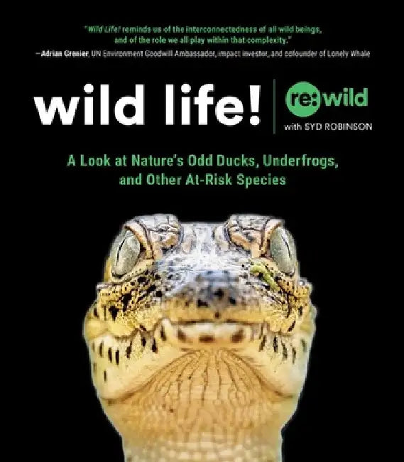 Wild Life!: A Look at Nature's Odd Ducks, Underfrogs, and Other At-Risk Species by Re Wild