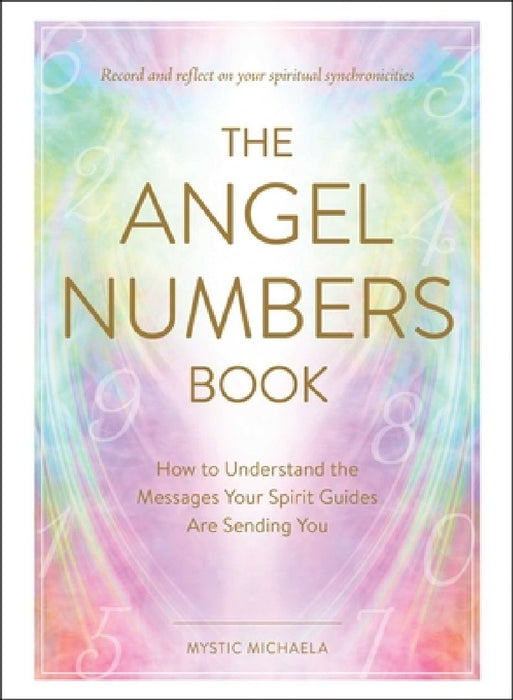The Angel Numbers Book: How to Understand the Messages Your Spirit Guides Are Sending You
