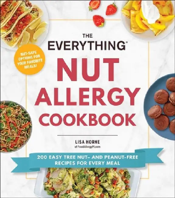 The Everything Nut Allergy Cookbook: 200 Easy Tree Nut- And Peanut-Free Recipes for Every Meal by Lisa Horne