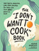 The I Don't Want to Cook Book: 100 Tasty, Healthy, Low-Prep Recipes for When You Just Don't Want to Cook by Alyssa Brantley