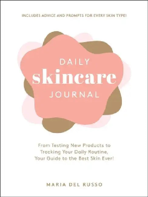 Daily Skincare Journal: From Testing New Products to Tracking Your Daily Routine, Your Guide to the Best Skin Ever! by Maria del Russo