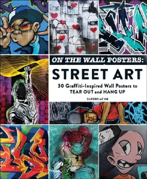 On the Wall Posters: Street Art: 30 Graffiti-Inspired Wall Posters to Tear Out and Hang Up by Superflat Nb