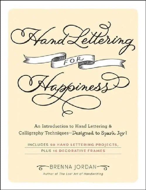 Hand Lettering for Happiness: An Introduction to Hand Lettering & Calligraphy Techniques--Designed to Spark Joy! by Brenna Jordan