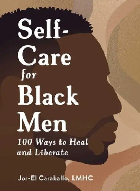 Self-Care for Black Men: 100 Ways to Heal and Liberate by Jor-El Caraballo