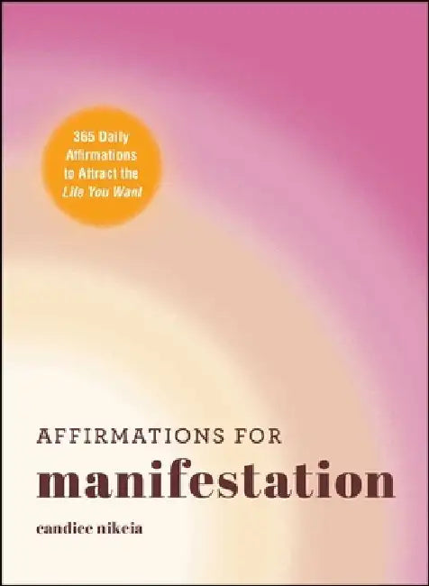 Affirmations for Manifestation: 365 Daily Affirmations to Attract the Life You Want by Candice Nikeia