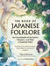 The Book of Japanese Folklore: An Encyclopedia of the Spirits, Monsters, and Yokai of Japanese Myth: The Stories of the Mischievous Kappa, Trickster K by Thersa Matsuura