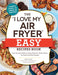 The I Love My Air Fryer Easy Recipes Book: From Pancake Muffins to Honey Balsamic Chicken Wings, 175 Quick and Easy Recipes by Robin Fields