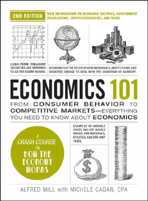 Economics 101, 2nd Edition: From Consumer Behavior to Competitive Markets--Everything You Need to Know about Economics by Alfred Mill