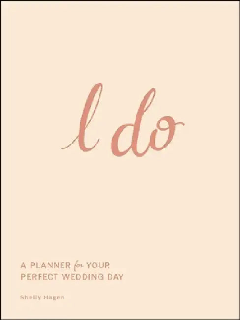 I Do: A Planner for Your Perfect Wedding Day by Shelly Hagen