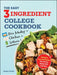 The Easy Three-Ingredient College Cookbook: 100 Quick, Low-Cost Recipes That Fit Your Budget and Schedule by Robin Fields